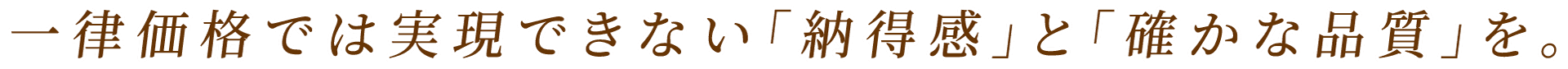 一律価格では実現できない納得のお見積もりをご提案いたします!